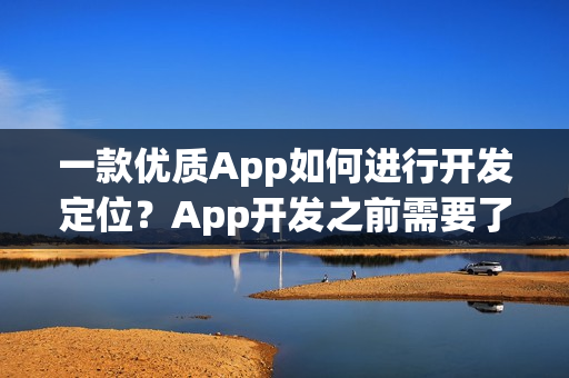 一款优质App如何进行开发定位？App开发之前需要了解什么？