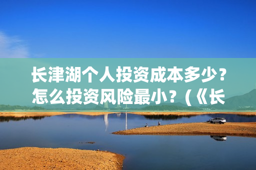 长津湖个人投资成本多少？怎么投资风险最小？(《长津湖》投资)