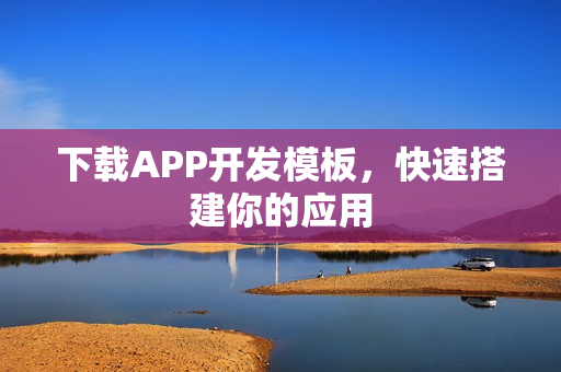 下载APP开发模板，快速搭建你的应用