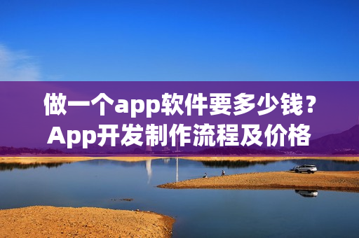 做一个app软件要多少钱？App开发制作流程及价格