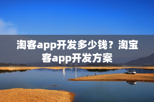 淘客app开发多少钱？淘宝客app开发方案