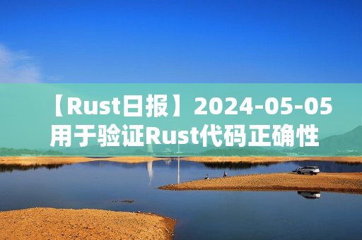【Rust日报】2024-05-05 用于验证Rust代码正确性的工具