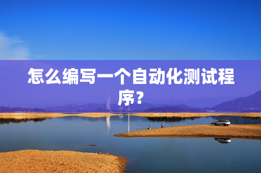 怎么编写一个自动化测试程序？