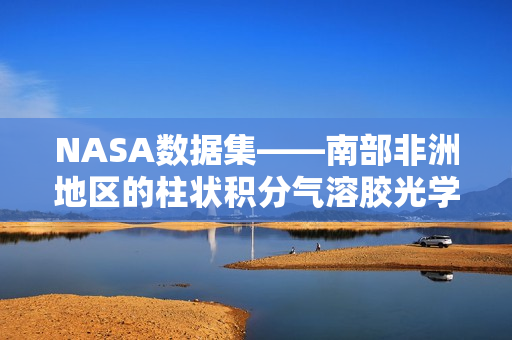 NASA数据集——南部非洲地区的柱状积分气溶胶光学特性数据集 NASA数据集——南部非洲地区的柱状积分气溶胶光学特性数据集
