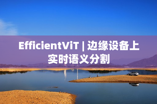 EfficientViT | 边缘设备上实时语义分割