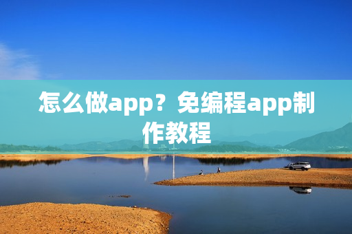 怎么做app？免编程app制作教程