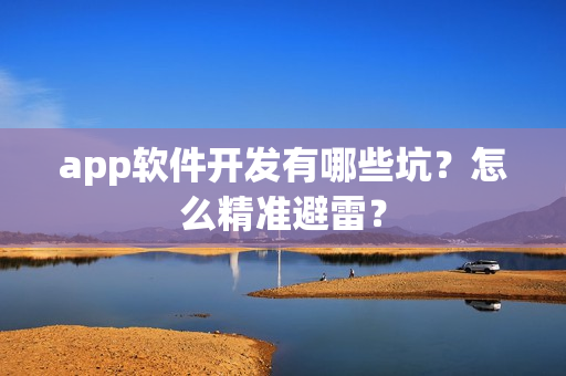 app软件开发有哪些坑？怎么精准避雷？