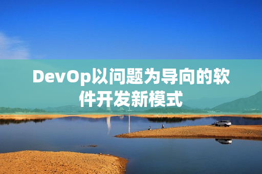 DevOp以问题为导向的软件开发新模式
