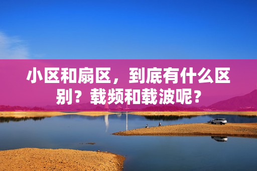 小区和扇区，到底有什么区别？载频和载波呢？