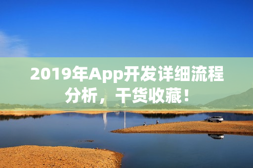 2019年App开发详细流程分析，干货收藏！