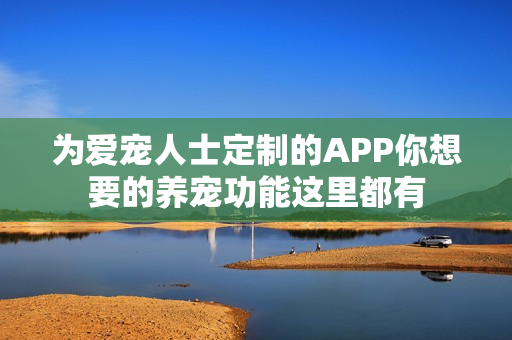 为爱宠人士定制的APP你想要的养宠功能这里都有