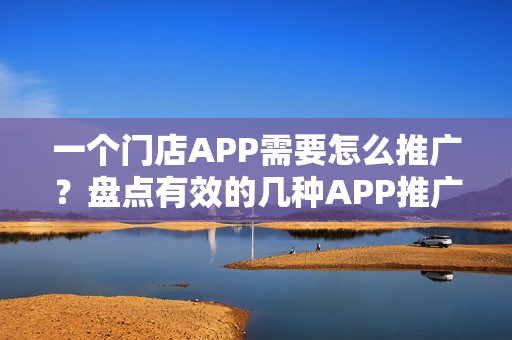 一个门店APP需要怎么推广？盘点有效的几种APP推广方式