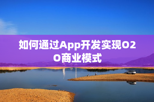 如何通过App开发实现O2O商业模式