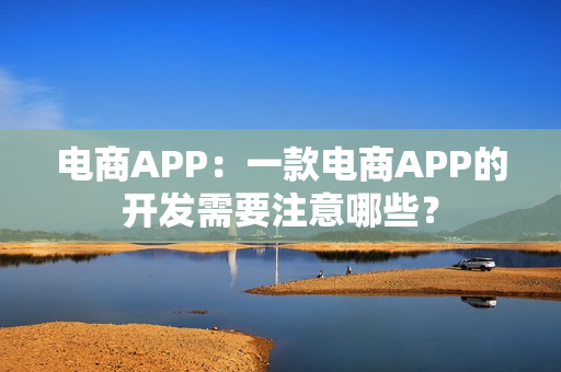 电商APP：一款电商APP的开发需要注意哪些？