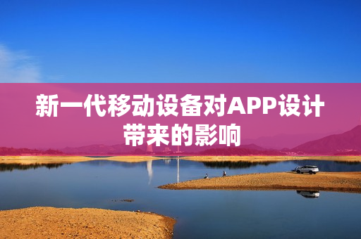 新一代移动设备对APP设计带来的影响