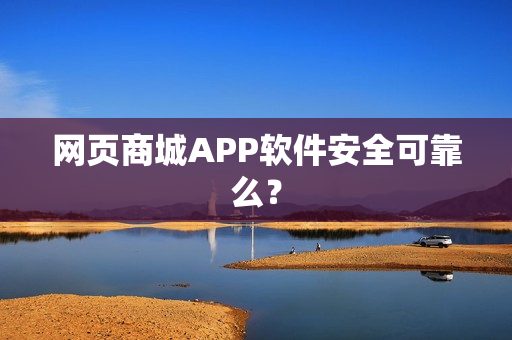 网页商城APP软件安全可靠么？