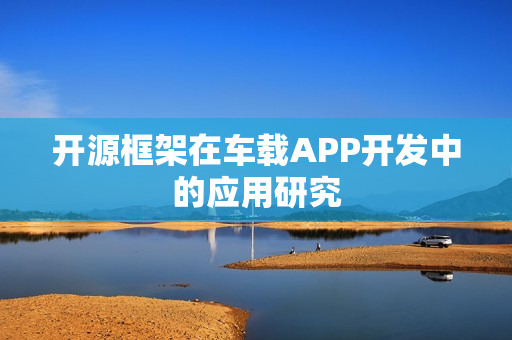 开源框架在车载APP开发中的应用研究
