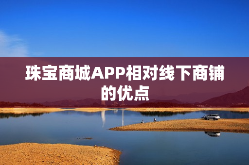 珠宝商城APP相对线下商铺的优点