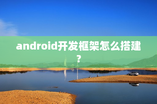 android开发框架怎么搭建?