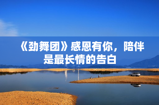 《劲舞团》感恩有你，陪伴是最长情的告白