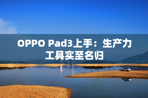 OPPO Pad3上手：生产力工具实至名归