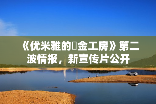 《优米雅的鍊金工房》第二波情报,新宣传片公开 《优米雅的鍊金工房》第二波情报,新宣传片公开