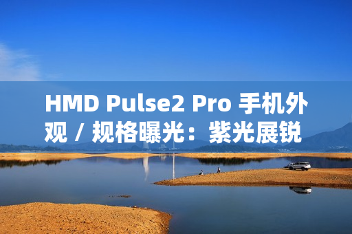 HMD Pulse2 Pro 手机外观 / 规格曝光：紫光展锐 T612、后置 50MP + 2MP 双摄