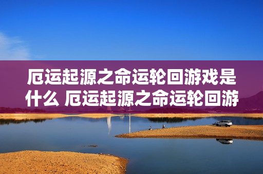 厄运起源之命运轮回游戏是什么 厄运起源之命运轮回游戏特色玩法介绍