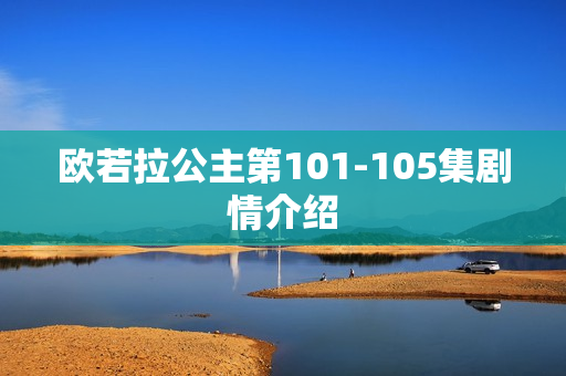 欧若拉公主第101-105集剧情介绍