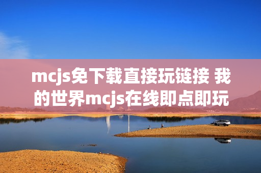 mcjs免下载直接玩链接 我的世界mcjs在线即点即玩