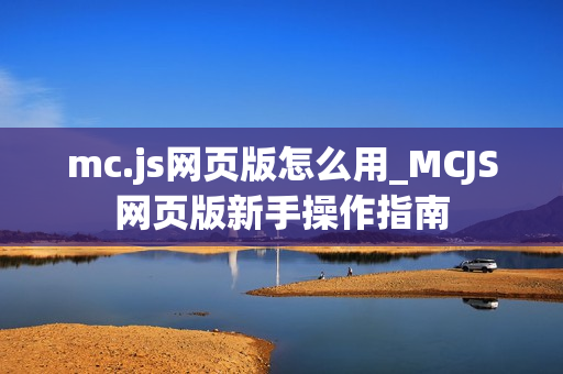 mc.js网页版怎么用_MCJS网页版新手操作指南