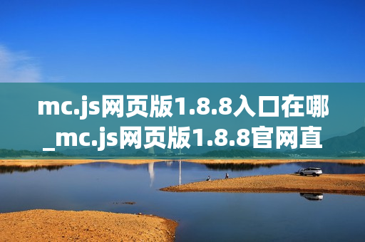 mc.js网页版1.8.8入口在哪_mc.js网页版1.8.8官网直连通道