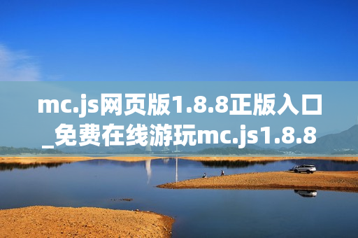 mc.js网页版1.8.8正版入口_免费在线游玩mc.js1.8.8官方网址 mc.js网页版1.8.8正版入口_免费在线游玩mc.js1.8.8官方网址
