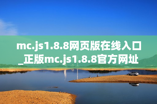 mc.js1.8.8网页版在线入口_正版mc.js1.8.8官方网址一键启动