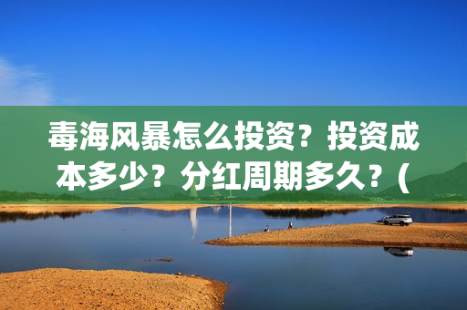 毒海风暴怎么投资？投资成本多少？分红周期多久？(毒海风暴有哪几个公司参与)
