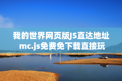 我的世界网页版JS直达地址 mc.js免费免下载直接玩
