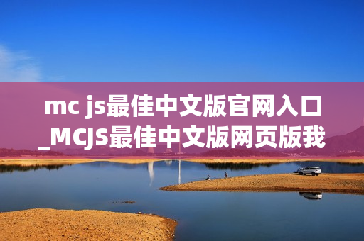 mc js最佳中文版官网入口_MCJS最佳中文版网页版我的世界秒玩官网