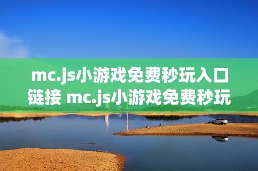 mc.js小游戏免费秒玩入口链接 mc.js小游戏免费秒玩网站