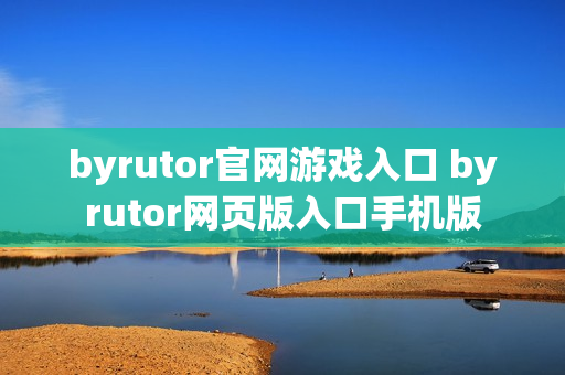 byrutor官网游戏入口 byrutor网页版入口手机版
