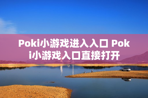 Poki小游戏进入入口 Poki小游戏入口直接打开