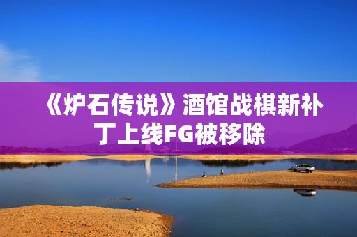 《炉石传说》酒馆战棋新补丁上线FG被移除