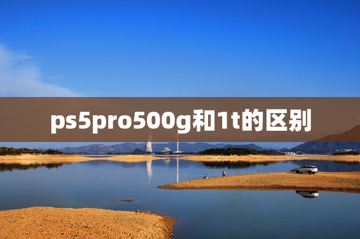 ps5pro500g和1t的区别