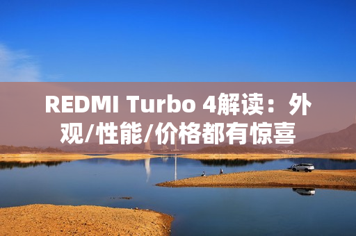 REDMI Turbo 4解读：外观/性能/价格都有惊喜