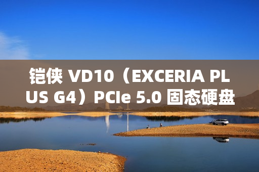 铠侠 VD10（EXCERIA PLUS G4）PCIe 5.0 固态硬盘发售，2TB 款 1299 元