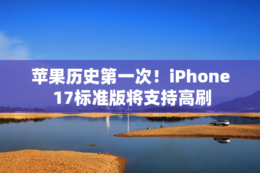 苹果历史第一次！iPhone 17标准版将支持高刷