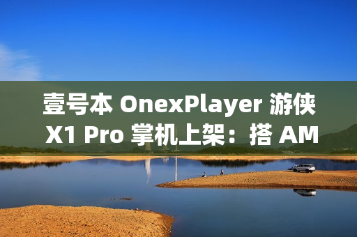 壹号本 OnexPlayer 游侠 X1 Pro 掌机上架：搭 AMD 锐龙 AI 9 HX 370 处理器，8699 元起