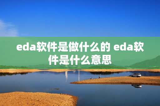 eda软件是做什么的 eda软件是什么意思
