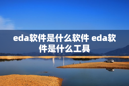 eda软件是什么软件 eda软件是什么工具 eda软件是什么软件 eda软件是什么工具