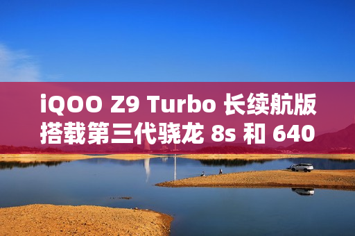 iQOO Z9 Turbo 长续航版搭载第三代骁龙 8s 和 6400mAh 电池，下月发布