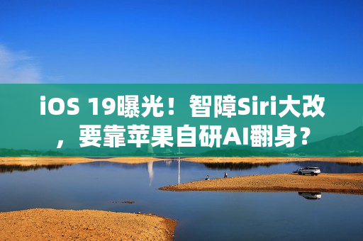 iOS 19曝光!智障Siri大改,要靠苹果自研AI翻身? iOS 19曝光!智障Siri大改,要靠苹果自研AI翻身?